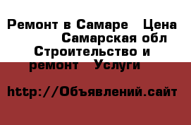 Ремонт в Самаре › Цена ­ 1 000 - Самарская обл. Строительство и ремонт » Услуги   